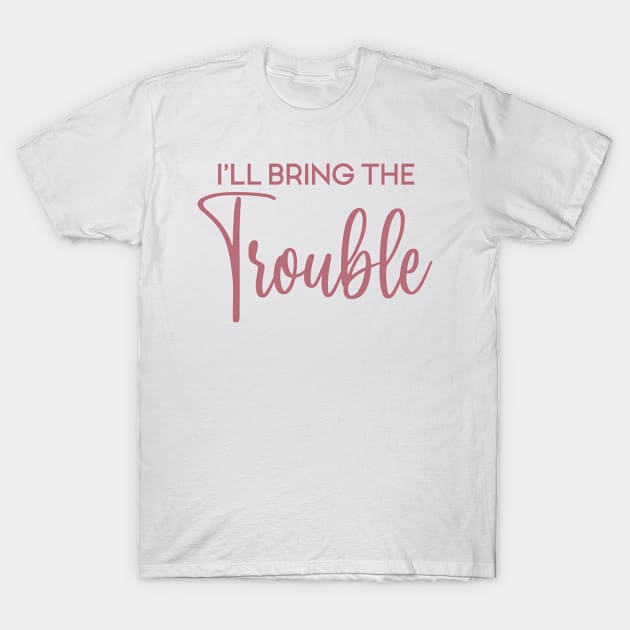 I'll Bring The Trouble, Wild Friend Funny Party Group Tee, Bachelorette Party Gift T-Shirt by Art Like Wow Designs